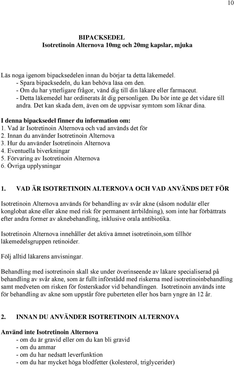 Det kan skada dem, även om de uppvisar symtom som liknar dina. I denna bipacksedel finner du information om: 1. Vad är Isotretinoin Alternova och vad används det för 2.