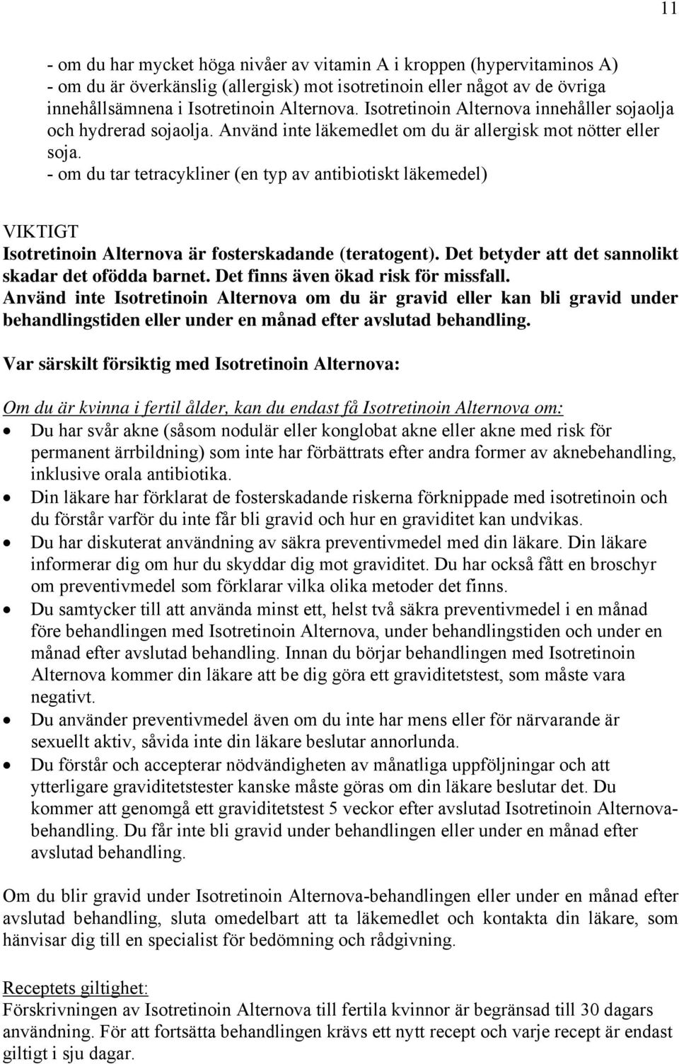 - om du tar tetracykliner (en typ av antibiotiskt läkemedel) VIKTIGT Isotretinoin Alternova är fosterskadande (teratogent). Det betyder att det sannolikt skadar det ofödda barnet.