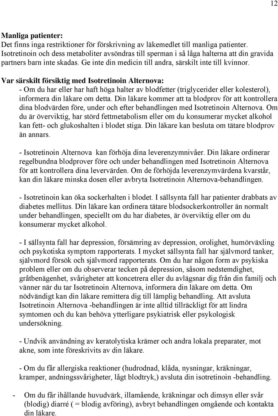 Var särskilt försiktig med Isotretinoin Alternova: - Om du har eller har haft höga halter av blodfetter (triglycerider eller kolesterol), informera din läkare om detta.