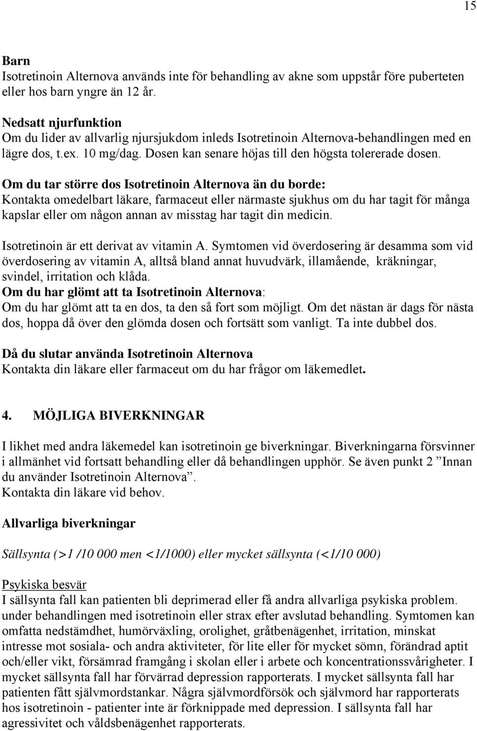 Om du tar större dos Isotretinoin Alternova än du borde: Kontakta omedelbart läkare, farmaceut eller närmaste sjukhus om du har tagit för många kapslar eller om någon annan av misstag har tagit din