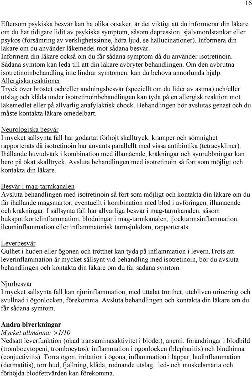 Sådana symtom kan leda till att din läkare avbryter behandlingen. Om den avbrutna isotretinoinbehandling inte lindrar symtomen, kan du behöva annorlunda hjälp.