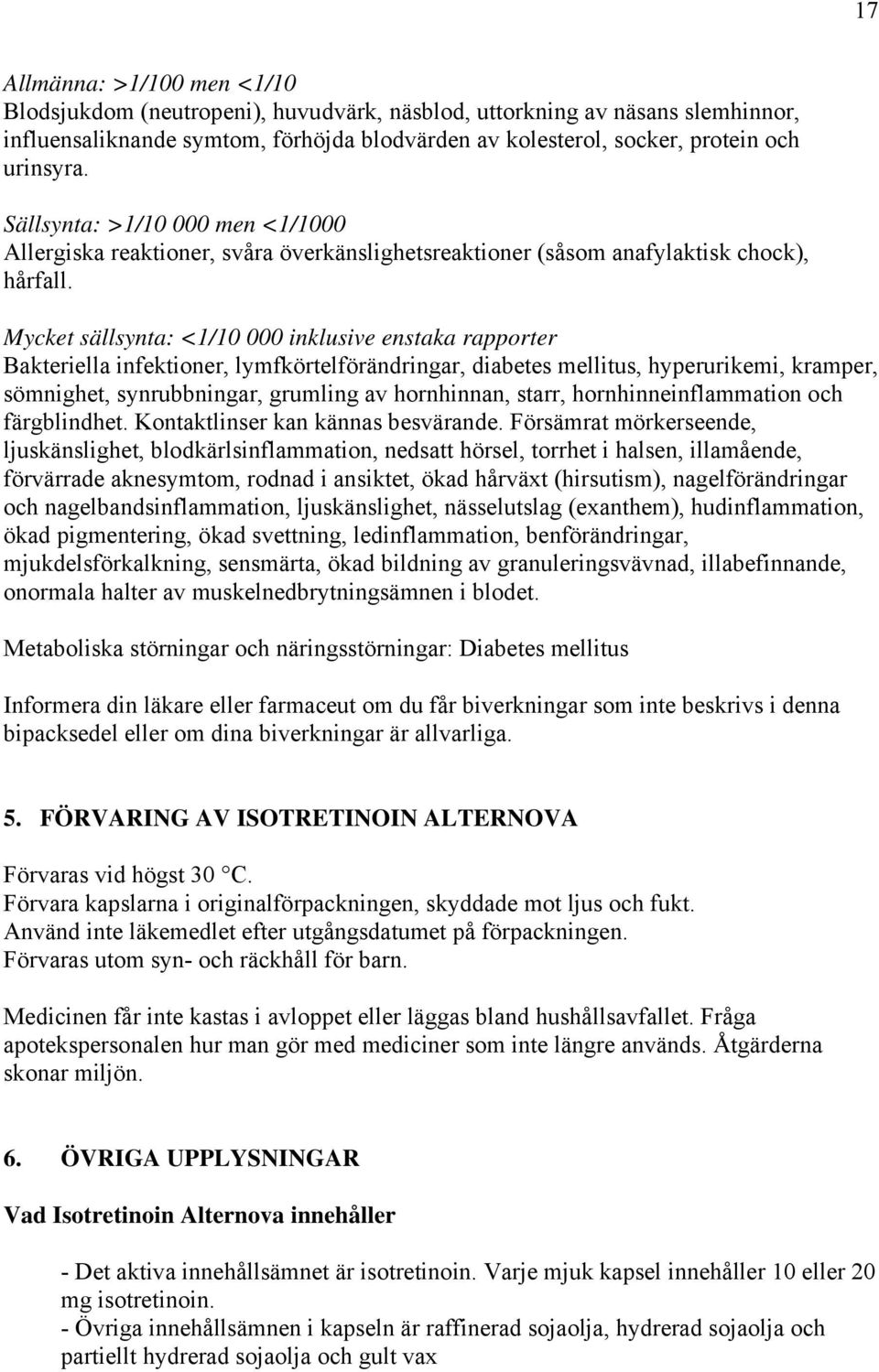 Mycket sällsynta: <1/10 000 inklusive enstaka rapporter Bakteriella infektioner, lymfkörtelförändringar, diabetes mellitus, hyperurikemi, kramper, sömnighet, synrubbningar, grumling av hornhinnan,