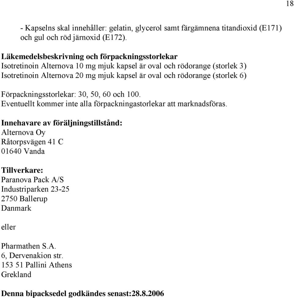 och rödorange (storlek 6) Förpackningsstorlekar: 30, 50, 60 och 100. Eventuellt kommer inte alla förpackningastorlekar att marknadsföras.