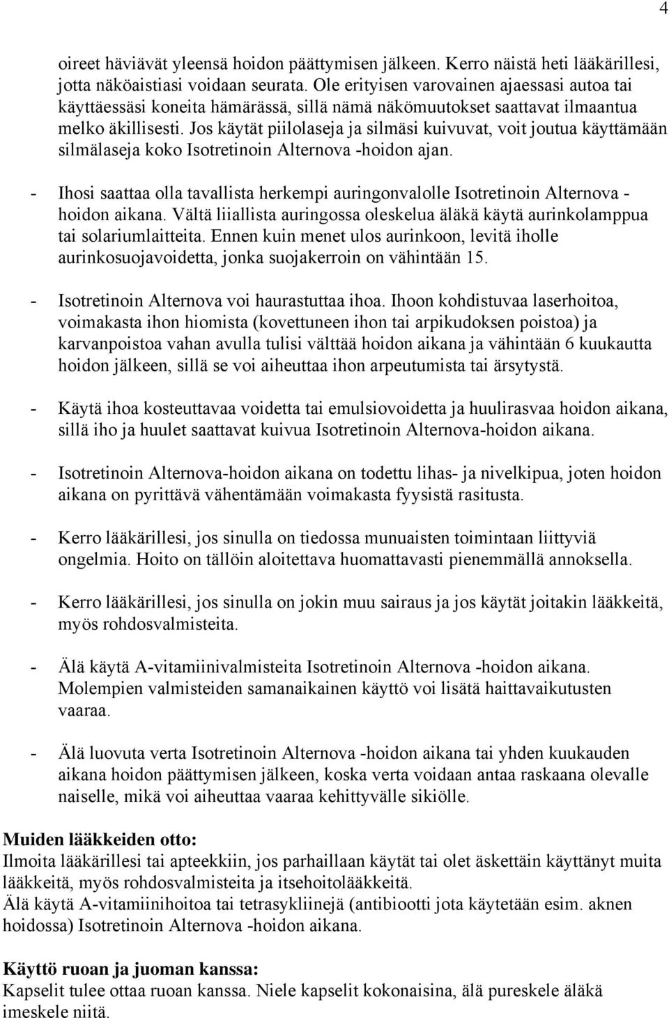 Jos käytät piilolaseja ja silmäsi kuivuvat, voit joutua käyttämään silmälaseja koko Isotretinoin Alternova -hoidon ajan.