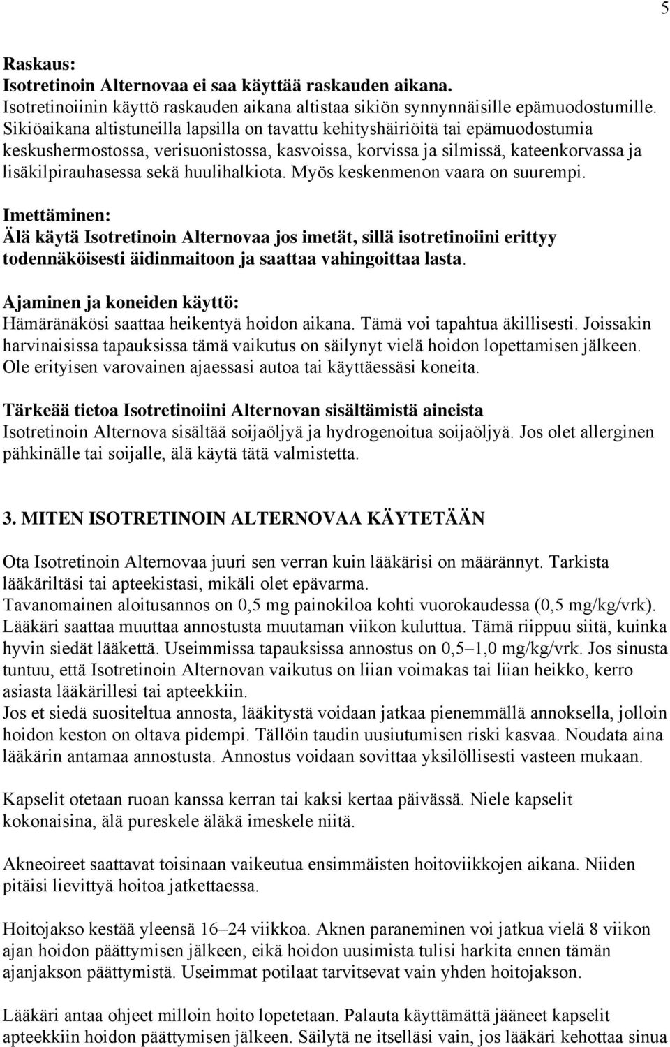 huulihalkiota. Myös keskenmenon vaara on suurempi. Imettäminen: Älä käytä Isotretinoin Alternovaa jos imetät, sillä isotretinoiini erittyy todennäköisesti äidinmaitoon ja saattaa vahingoittaa lasta.