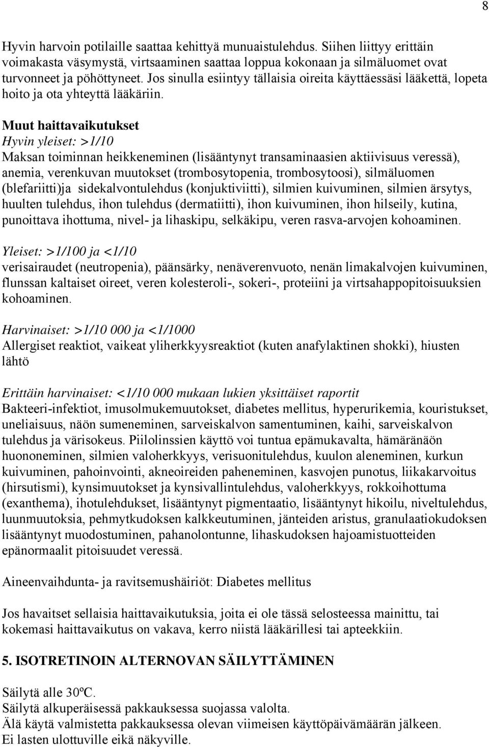 Muut haittavaikutukset Hyvin yleiset: >1/10 Maksan toiminnan heikkeneminen (lisääntynyt transaminaasien aktiivisuus veressä), anemia, verenkuvan muutokset (trombosytopenia, trombosytoosi),