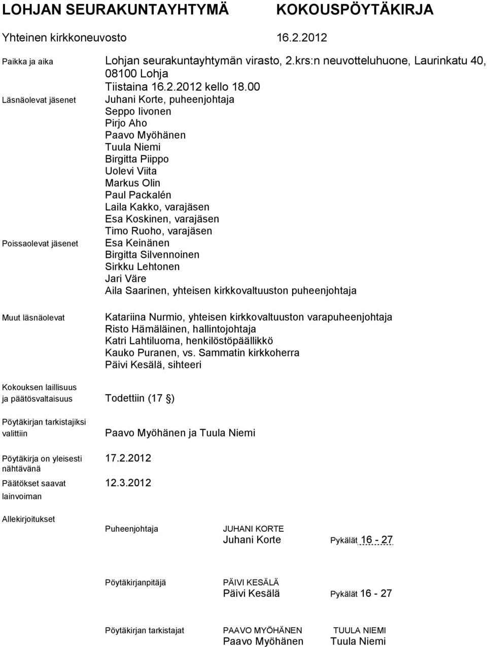 varajäsen Timo Ruoho, varajäsen Poissaolevat jäsenet Esa Keinänen Birgitta Silvennoinen Sirkku Lehtonen Jari Väre Aila Saarinen, yhteisen n puheenjohtaja Muut läsnäolevat Katariina Nurmio, yhteisen n