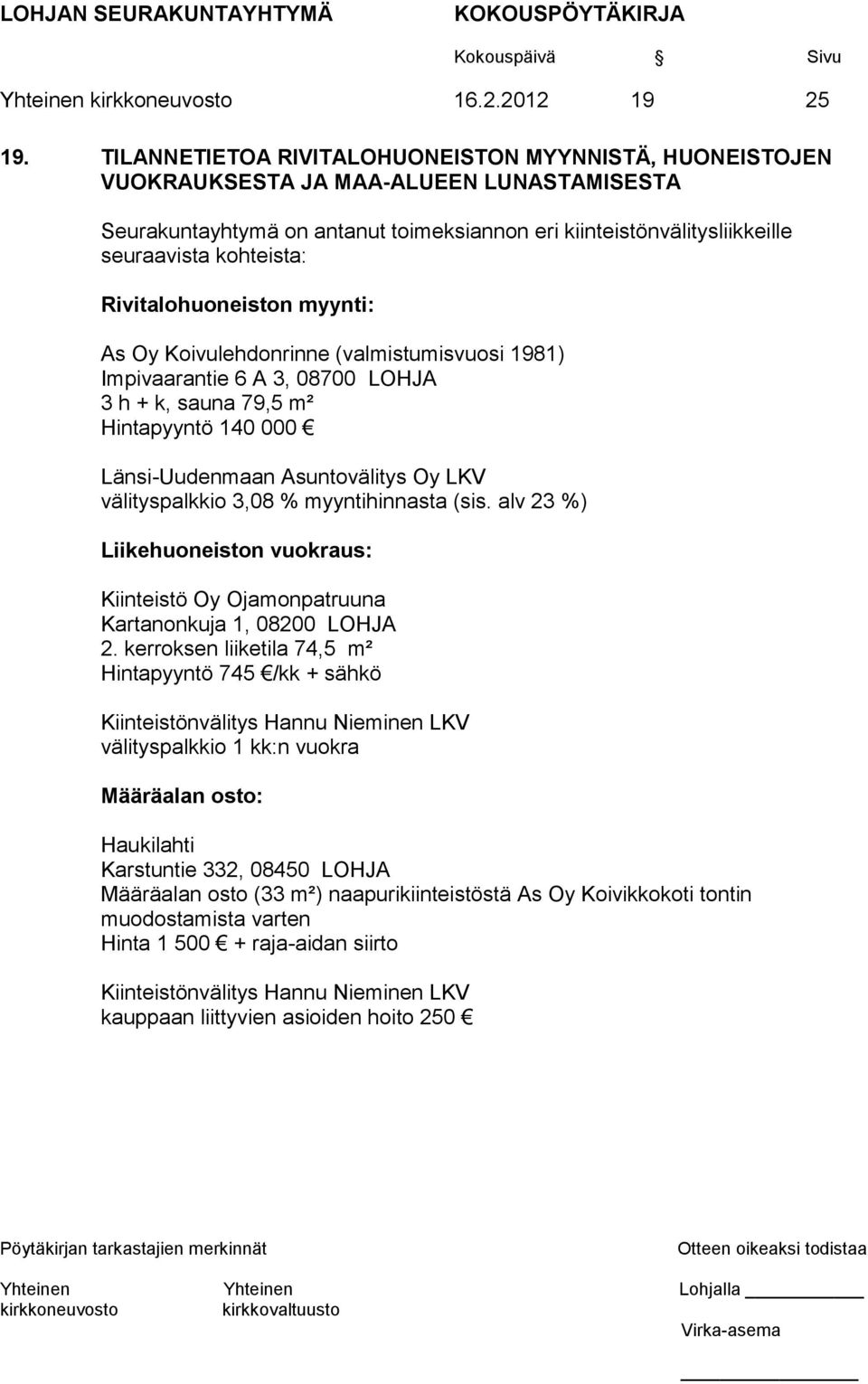 Rivitalohuoneiston myynti: As Oy Koivulehdonrinne (valmistumisvuosi 1981) Impivaarantie 6 A 3, 08700 LOHJA 3 h + k, sauna 79,5 m² Hintapyyntö 140 000 Länsi-Uudenmaan Asuntovälitys Oy LKV