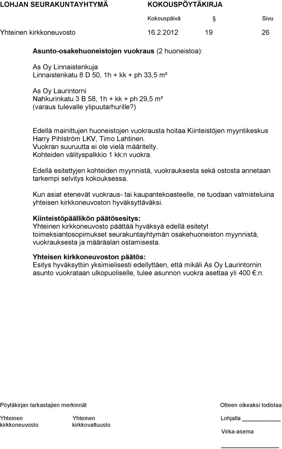 tulevalle ylipuutarhurille?) Edellä mainittujen huoneistojen vuokrausta hoitaa Kiinteistöjen myyntikeskus Harry Pihlström LKV, Timo Lahtinen. Vuokran suuruutta ei ole vielä määritelty.