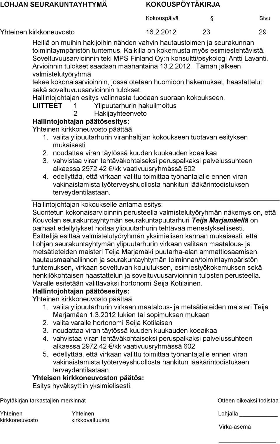 Tämän jälkeen valmistelutyöryhmä tekee kokonaisarvioinnin, jossa otetaan huomioon hakemukset, haastattelut sekä soveltuvuusarvioinnin tulokset.