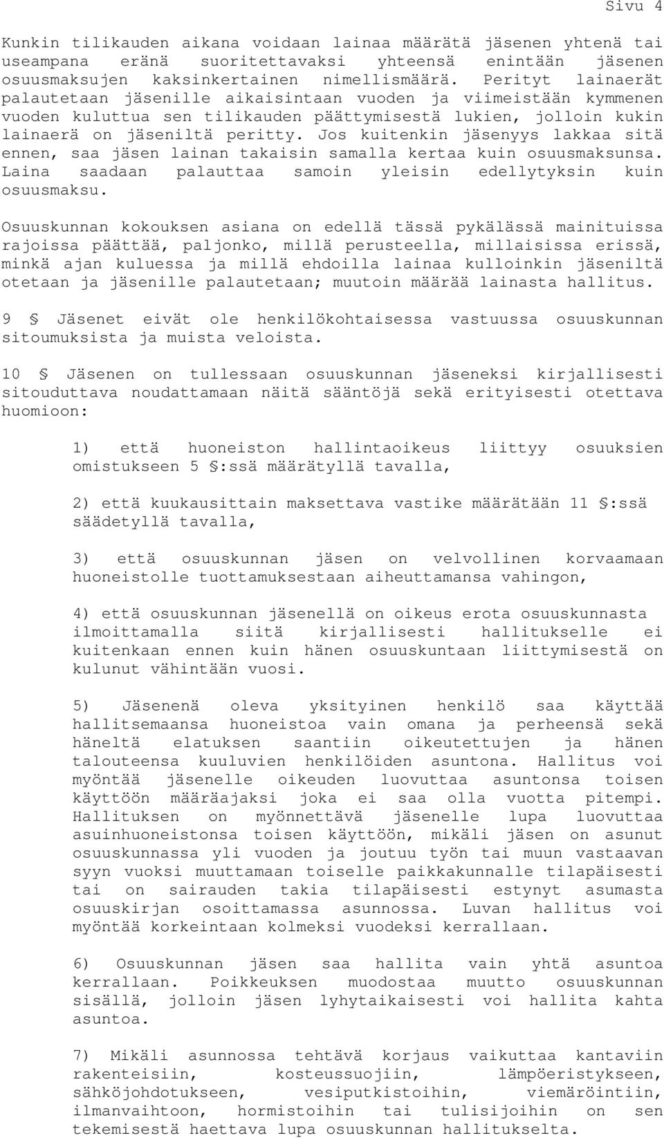 Jos kuitenkin jäsenyys lakkaa sitä ennen, saa jäsen lainan takaisin samalla kertaa kuin osuusmaksunsa. Laina saadaan palauttaa samoin yleisin edellytyksin kuin osuusmaksu.