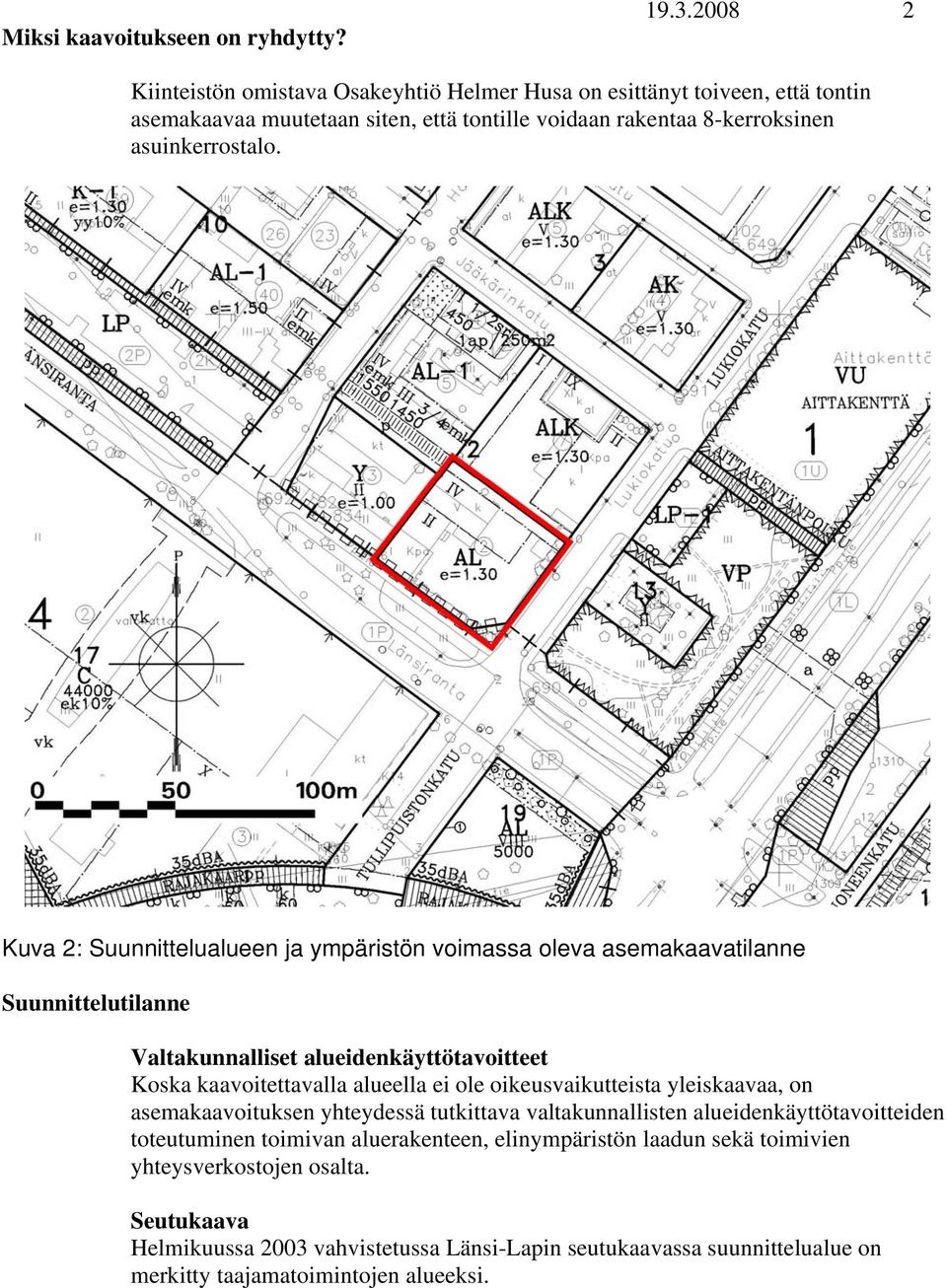 Kuva 2: Suunnittelualueen ja ympäristön voimassa oleva asemakaavatilanne Suunnittelutilanne Valtakunnalliset alueidenkäyttötavoitteet Koska kaavoitettavalla alueella ei ole