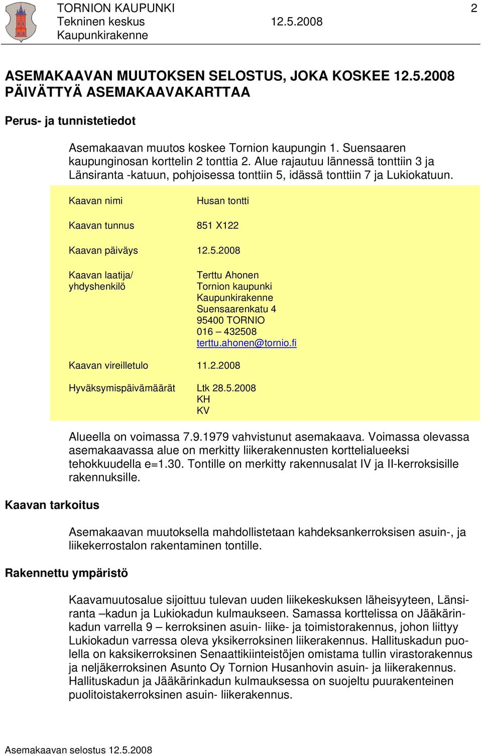 Kaavan nimi Kaavan tunnus Husan tontti 851 X122 Kaavan päiväys 12.5.2008 Kaavan laatija/ yhdyshenkilö Terttu Ahonen Tornion kaupunki Kaupunkirakenne Suensaarenkatu 4 95400 TORNIO 016 432508 terttu.