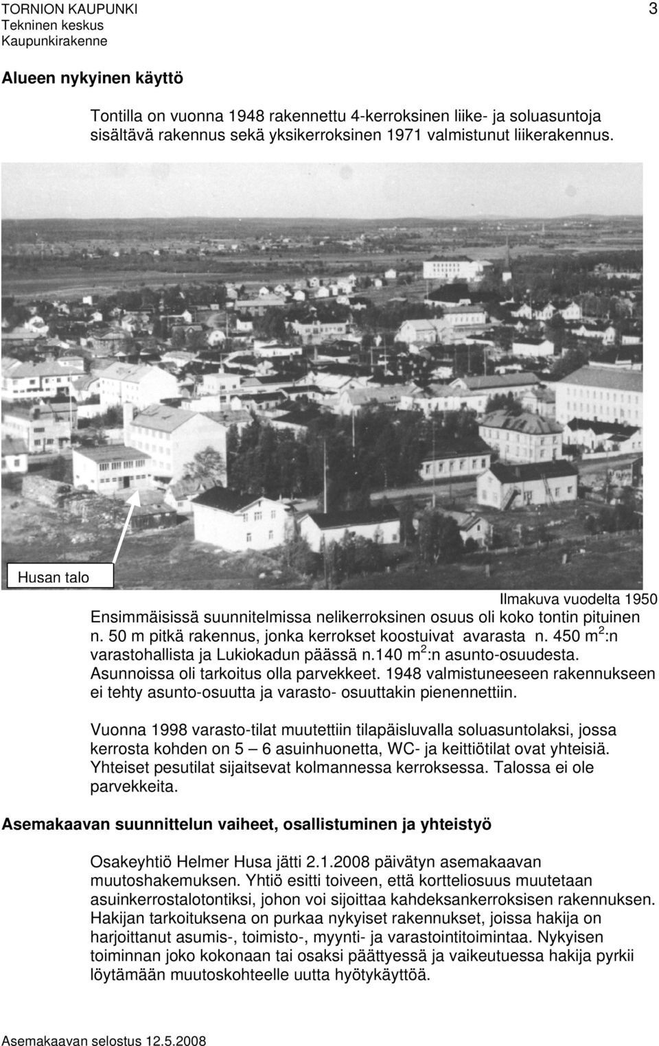 450 m 2 :n varastohallista ja Lukiokadun päässä n.140 m 2 :n asunto-osuudesta. Asunnoissa oli tarkoitus olla parvekkeet.