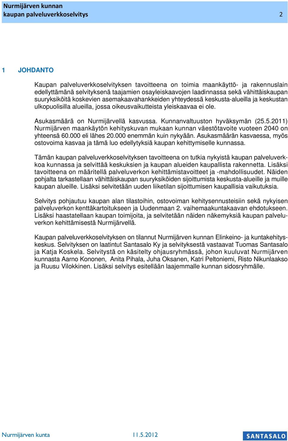 Kunnanvaltuuston hyväsymän (25.5.2011) Nurmijärven maanäytön ehitysuvan muaan unnan väestötavoite vuoteen 2040 on yhteensä 60.000 eli lähes 20.000 enemmän uin nyyään.