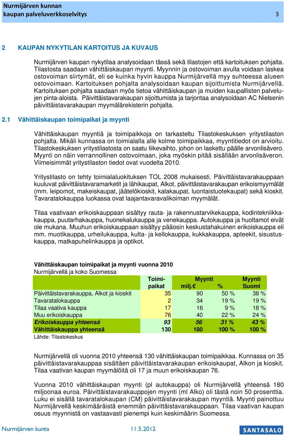 Kartoitusen pohjalta analysoidaan aupan sijoittumista Nurmijärvellä. Kartoitusen pohjalta saadaan myös tietoa vähittäisaupan ja muiden aupallisten palvelujen pinta-aloista.