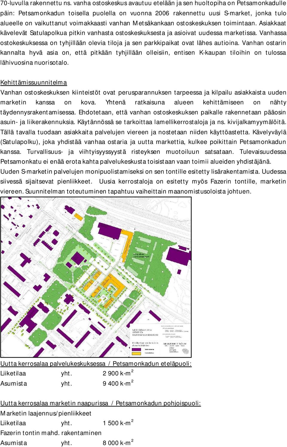 vanhan Metsäkankaan ostoskeskuksen toimintaan. Asiakkaat kävelevät Satulapolkua pitkin vanhasta ostoskeskuksesta ja asioivat uudessa marketissa.