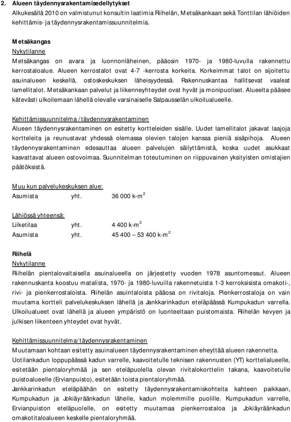 Korkeimmat talot on sijoitettu asuinalueen keskellä, ostoskeskuksen läheisyydessä. Rakennuskantaa hallitsevat vaaleat lamellitalot.