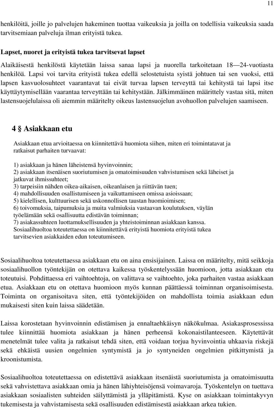 Lapsi voi tarvita erityistä tukea edellä selostetuista syistä johtuen tai sen vuoksi, että lapsen kasvuolosuhteet vaarantavat tai eivät turvaa lapsen terveyttä tai kehitystä tai lapsi itse