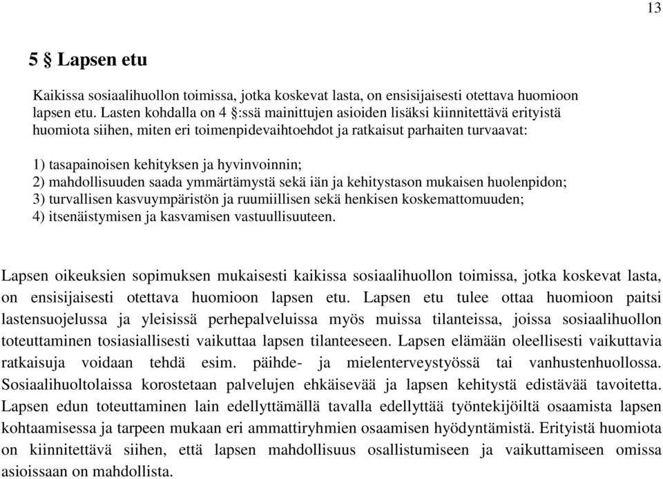 hyvinvoinnin; 2) mahdollisuuden saada ymmärtämystä sekä iän ja kehitystason mukaisen huolenpidon; 3) turvallisen kasvuympäristön ja ruumiillisen sekä henkisen koskemattomuuden; 4) itsenäistymisen ja