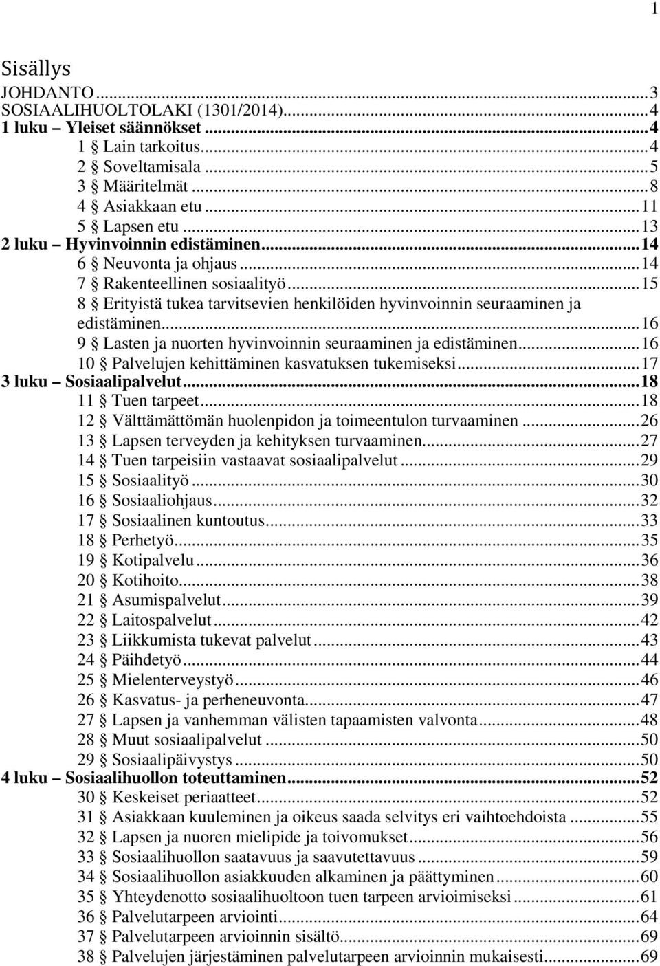 .. 16 9 Lasten ja nuorten hyvinvoinnin seuraaminen ja edistäminen... 16 10 Palvelujen kehittäminen kasvatuksen tukemiseksi... 17 3 luku Sosiaalipalvelut... 18 11 Tuen tarpeet.