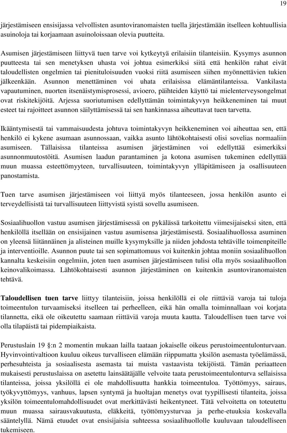 Kysymys asunnon puutteesta tai sen menetyksen uhasta voi johtua esimerkiksi siitä että henkilön rahat eivät taloudellisten ongelmien tai pienituloisuuden vuoksi riitä asumiseen siihen myönnettävien