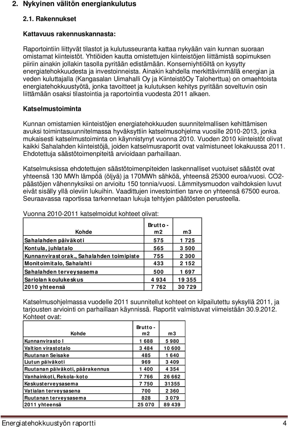 Ainakin kahdella merkittävimmällä energian ja veden kuluttajalla (Kangasalan Uimahalli Oy ja KiinteistöOy Taloherttua) on omaehtoista energiatehokkuustyötä, jonka tavoitteet ja kulutuksen kehitys