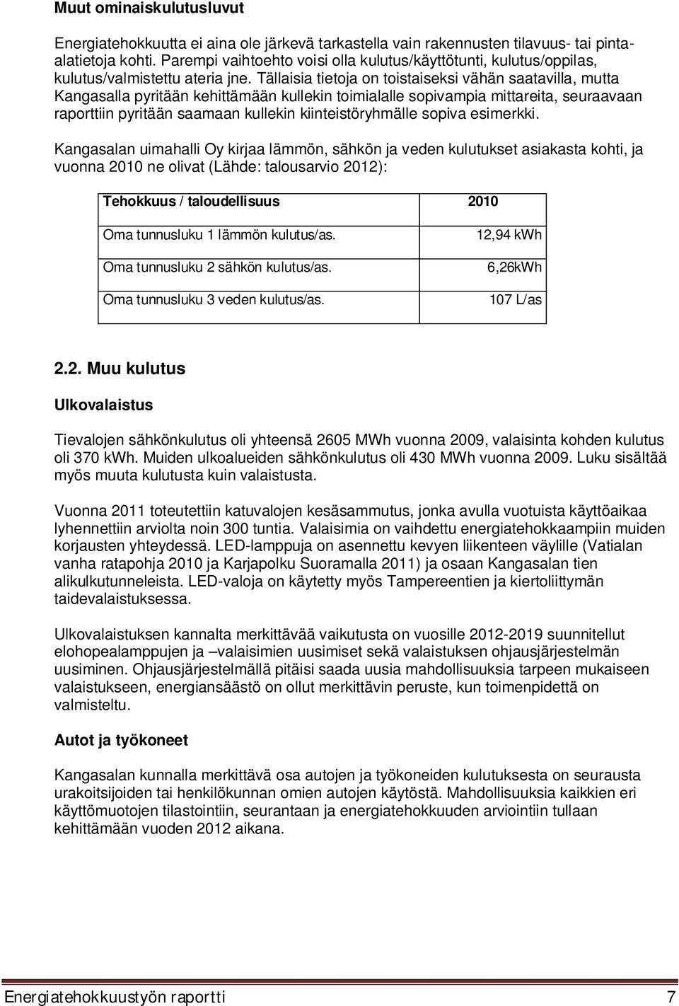 Tällaisia tietoja on toistaiseksi vähän saatavilla, mutta Kangasalla pyritään kehittämään kullekin toimialalle sopivampia mittareita, seuraavaan raporttiin pyritään saamaan kullekin