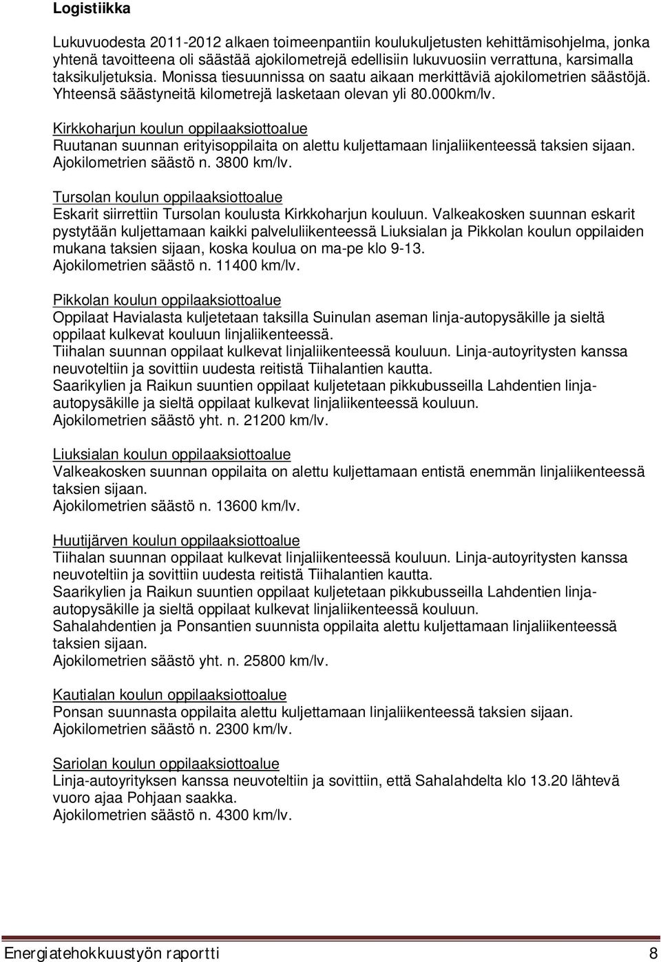 Kirkkoharjun koulun oppilaaksiottoalue Ruutanan suunnan erityisoppilaita on alettu kuljettamaan linjaliikenteessä taksien sijaan. Ajokilometrien säästö n. 3800 km/lv.