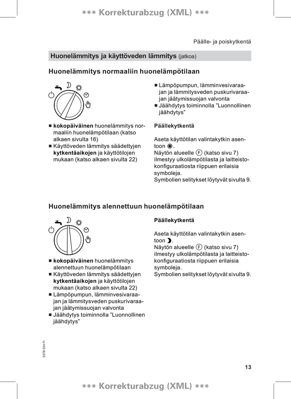 käyttötilojen mukaan (katso alkaen sivulta 22) Päällekytkentä Aseta käyttötilan valintakytkin asentoon s.