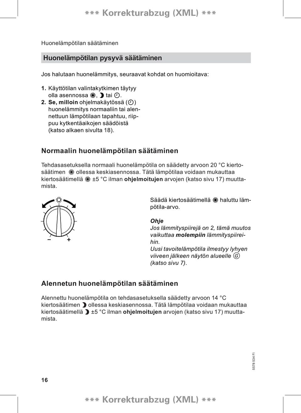 Normaalin huonelämpötilan säätäminen Tehdasasetuksella normaali huonelämpötila on säädetty arvoon 20 C kiertosäätimen s ollessa keskiasennossa.