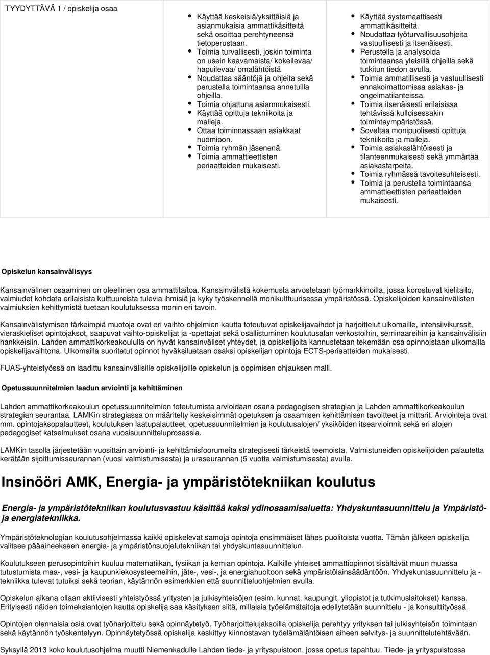 Toimia ohjattuna asianmukaisesti. Käyttää opittuja tekniikoita ja malleja. Ottaa toiminnassaan asiakkaat huomioon. Toimia ryhmän jäsenenä. Toimia ammattieettisten periaatteiden mukaisesti.