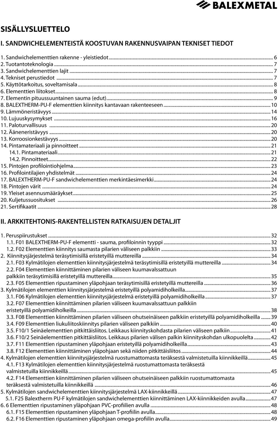 BALEXTHERM-PU-F elementtien kiinnitys kantavaan rakenteeseen...10 9. Lämmöneristävyys...14 10. Lujuuskysymykset...16 11. Paloturvallisuus...20 12. Ääneneristävyys...20 13. Korroosionkestävyys...20 14.