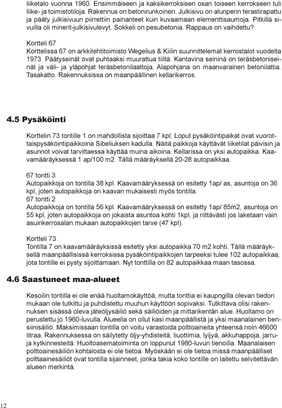 Rappaus on vaihdettu? Kortteli 67 Korttelissa 67 on arkkitehtitoimisto Wegelius & Kiilin suunnittelemat kerrostalot vuodelta 1973. Päätyseinät ovat puhtaaksi muurattua tiiltä.