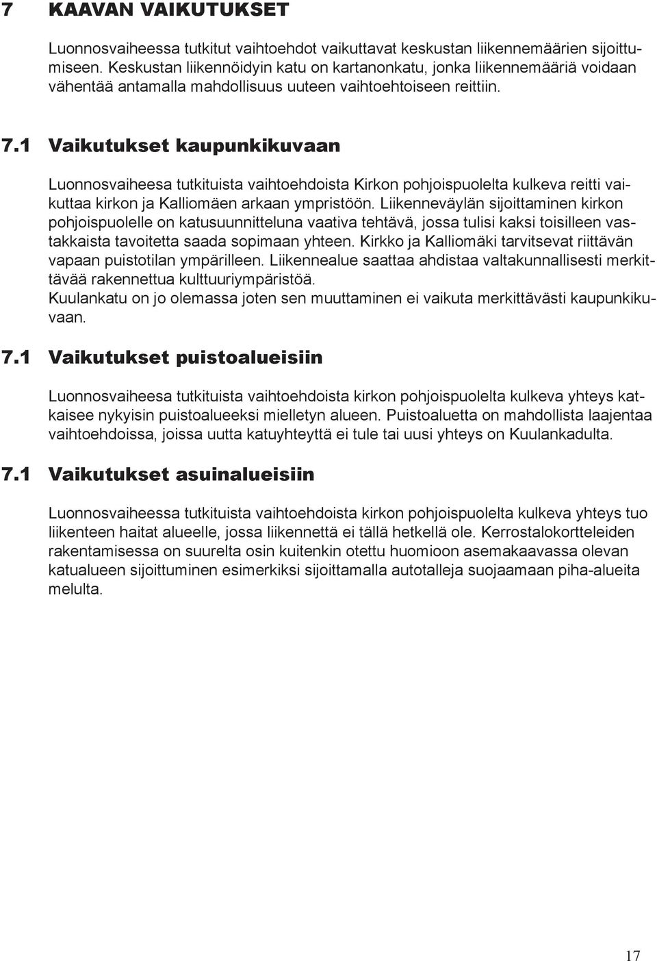 1 Vaikutukset kaupunkikuvaan Luonnosvaiheesa tutkituista vaihtoehdoista Kirkon pohjoispuolelta kulkeva reitti vaikuttaa kirkon ja Kalliomäen arkaan ympristöön.