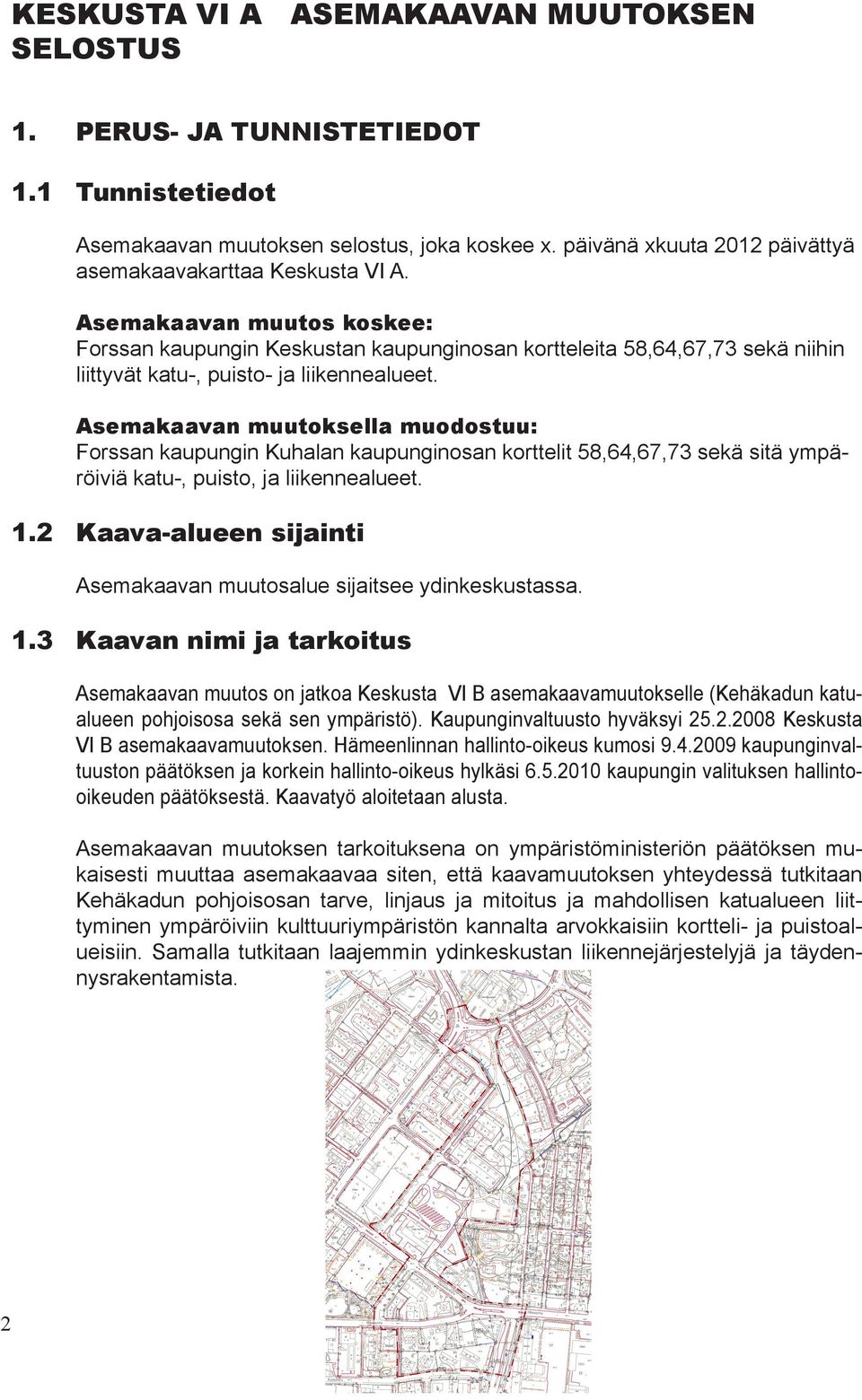 Asemakaavan muutos koskee: Forssan kaupungin Keskustan kaupunginosan kortteleita 58,64,67,73 sekä niihin liittyvät katu-, puisto- ja liikennealueet.