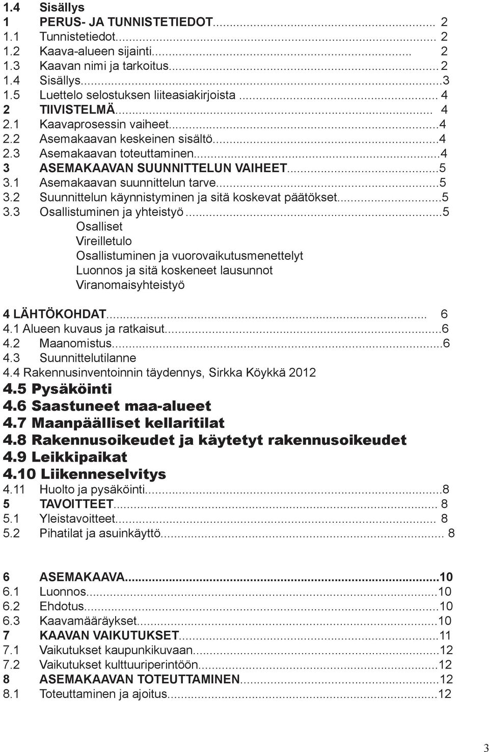 1 Asemakaavan suunnittelun tarve...5 3.2 Suunnittelun käynnistyminen ja sitä koskevat päätökset...5 3.3 Osallistuminen ja yhteistyö.