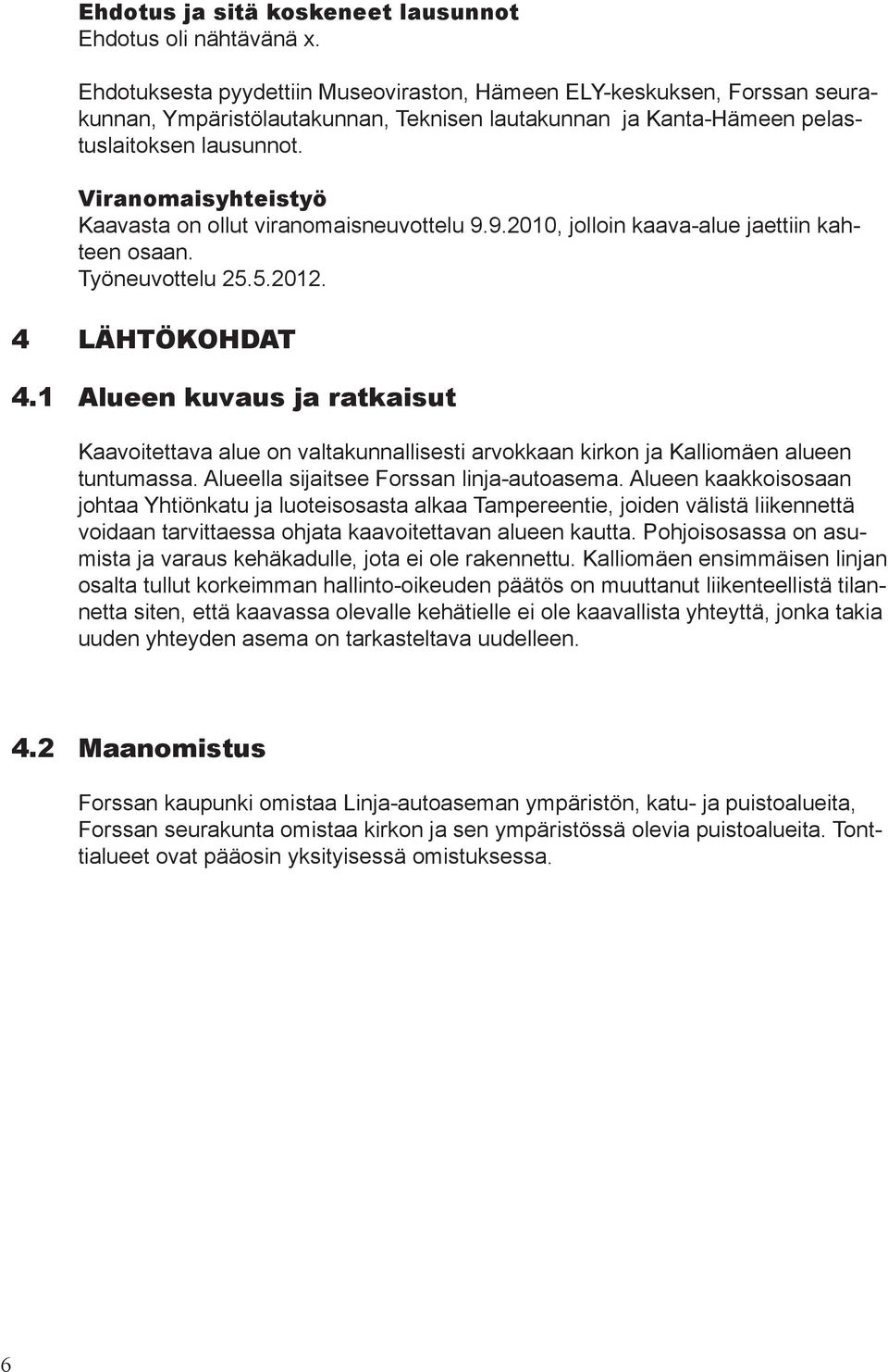 Viranomaisyhteistyö Kaavasta on ollut viranomaisneuvottelu 9.9.2010, jolloin kaava-alue jaettiin kahteen osaan. Työneuvottelu 25.5.2012. 4 LÄHTÖKOHDAT 4.