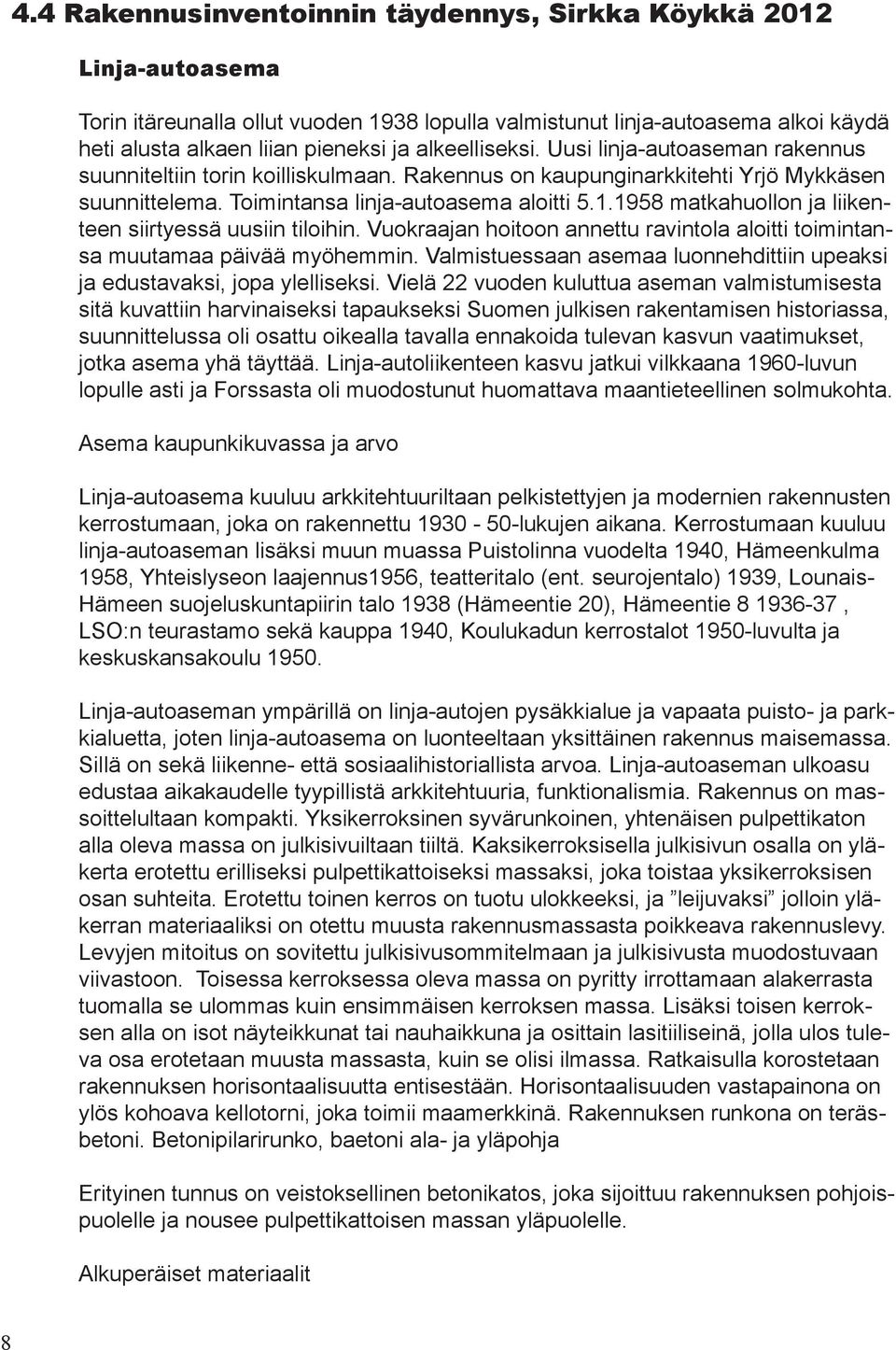 1958 matkahuollon ja liikenteen siirtyessä uusiin tiloihin. Vuokraajan hoitoon annettu ravintola aloitti toimintansa muutamaa päivää myöhemmin.