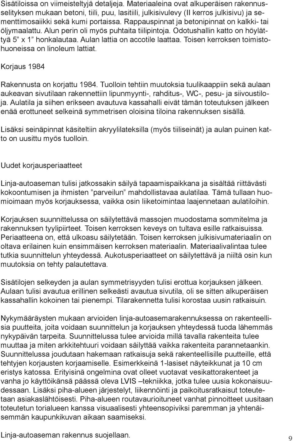 Rappauspinnat ja betonipinnat on kalkki- tai öljymaalattu. Alun perin oli myös puhtaita tiilipintoja. Odotushallin katto on höylättyä 5 x 1 honkalautaa. Aulan lattia on accotile laattaa.