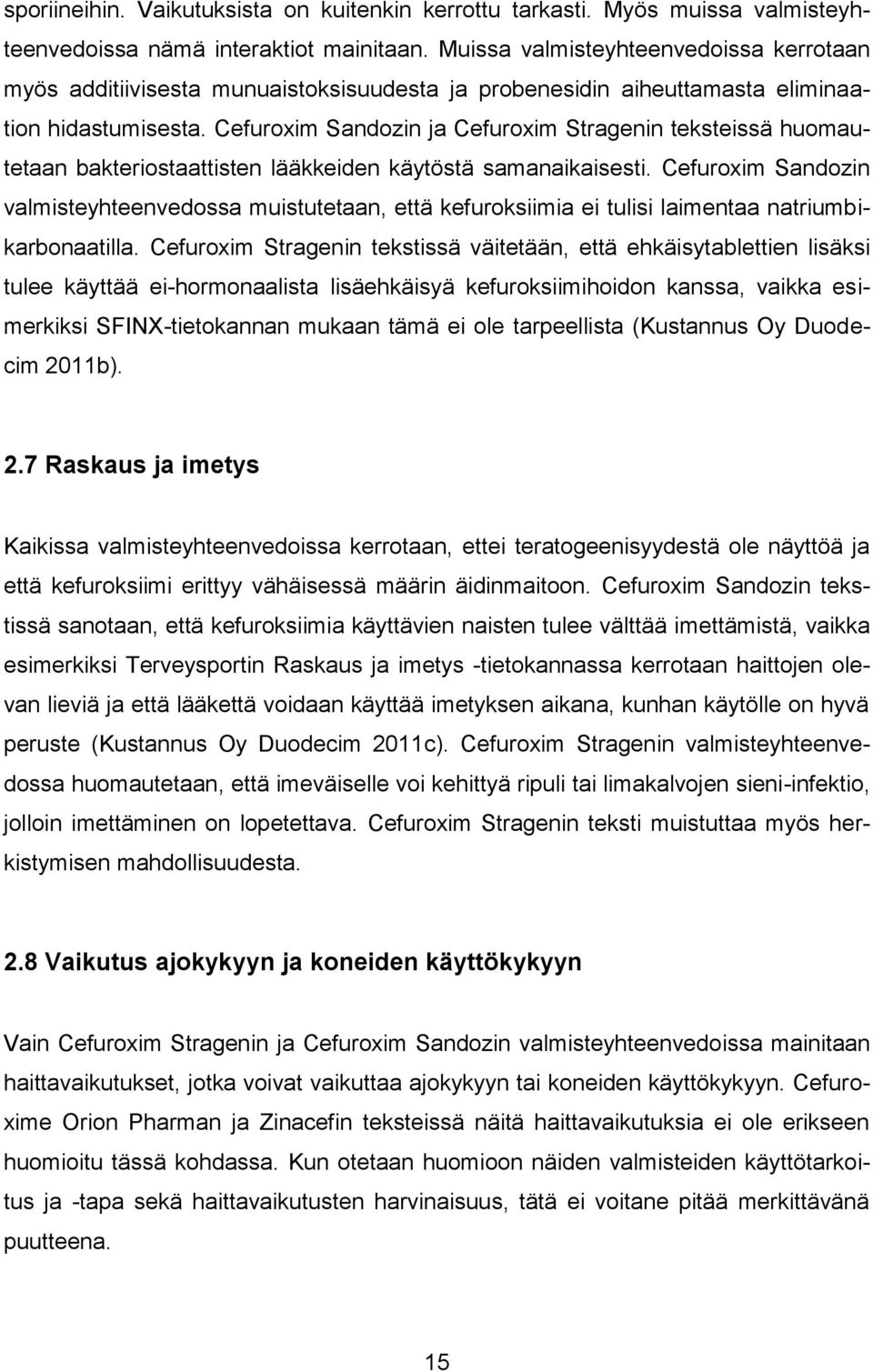 Cefuroxim Sandozin ja Cefuroxim Stragenin teksteissä huomautetaan bakteriostaattisten lääkkeiden käytöstä samanaikaisesti.