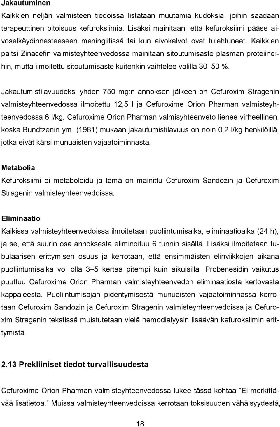 Kaikkien paitsi Zinacefin valmisteyhteenvedossa mainitaan sitoutumisaste plasman proteiineihin, mutta ilmoitettu sitoutumisaste kuitenkin vaihtelee välillä 30 50 %.