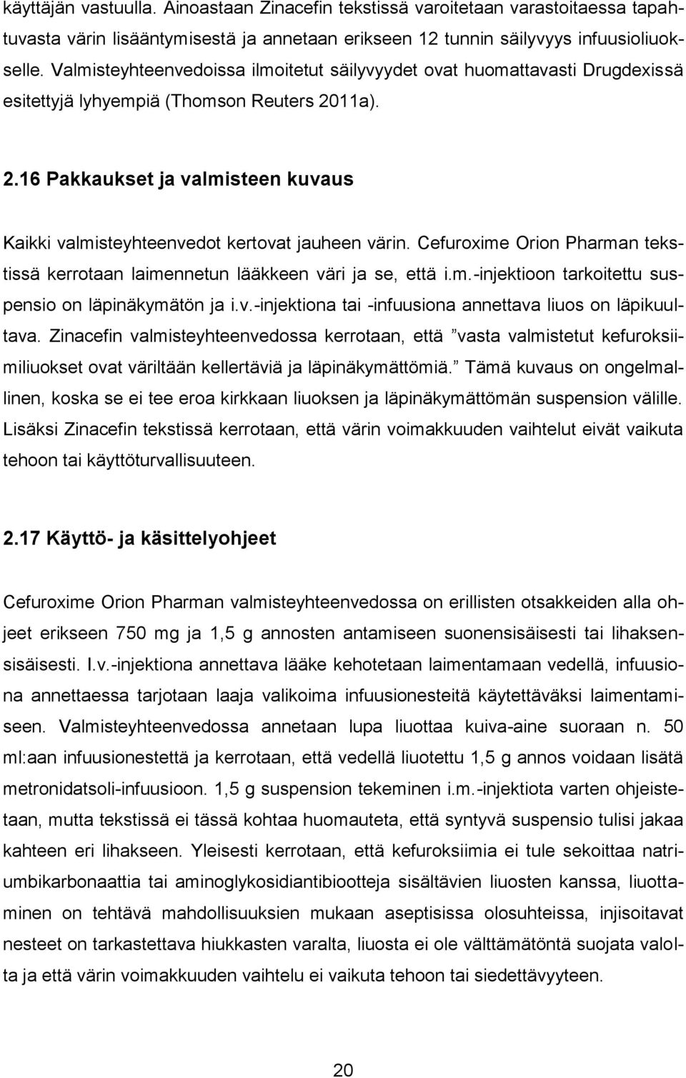 11a). 2.16 Pakkaukset ja valmisteen kuvaus Kaikki valmisteyhteenvedot kertovat jauheen värin. Cefuroxime Orion Pharman tekstissä kerrotaan laimennetun lääkkeen väri ja se, että i.m.-injektioon tarkoitettu suspensio on läpinäkymätön ja i.