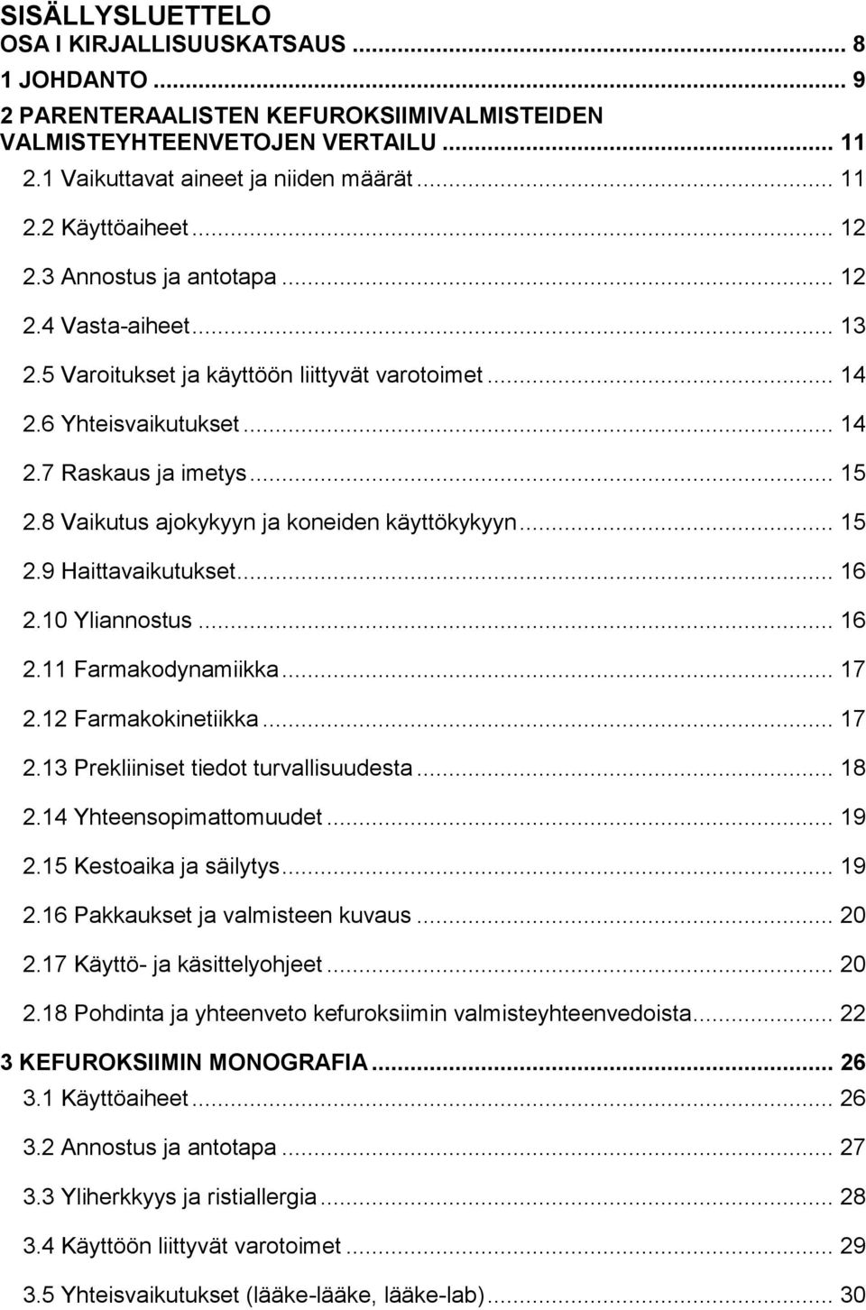 8 Vaikutus ajokykyyn ja koneiden käyttökykyyn... 15 2.9 Haittavaikutukset... 16 2.10 Yliannostus... 16 2.11 Farmakodynamiikka... 17 2.12 Farmakokinetiikka... 17 2.13 Prekliiniset tiedot turvallisuudesta.