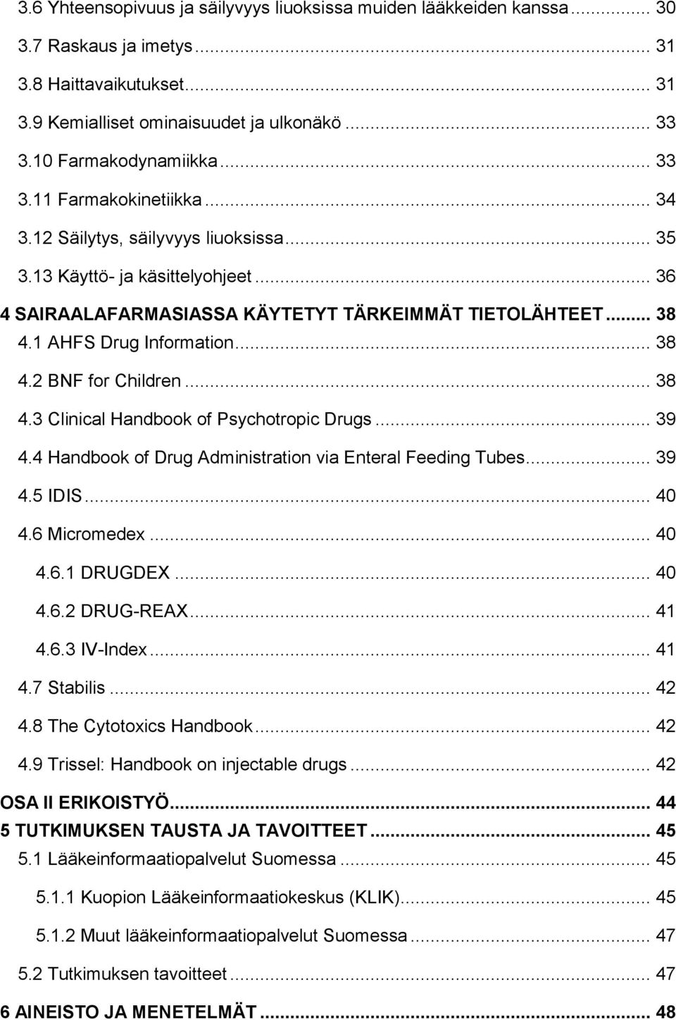 1 AHFS Drug Information... 38 4.2 BNF for Children... 38 4.3 Clinical Handbook of Psychotropic Drugs... 39 4.4 Handbook of Drug Administration via Enteral Feeding Tubes... 39 4.5 IDIS... 40 4.