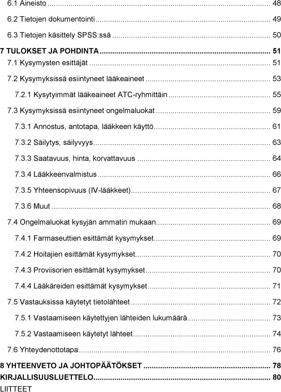 .. 64 7.3.4 Lääkkeenvalmistus... 66 7.3.5 Yhteensopivuus (IV-lääkkeet)... 67 7.3.6 Muut... 68 7.4 Ongelmaluokat kysyjän ammatin mukaan... 69 7.4.1 Farmaseuttien esittämät kysymykset... 69 7.4.2 Hoitajien esittämät kysymykset.