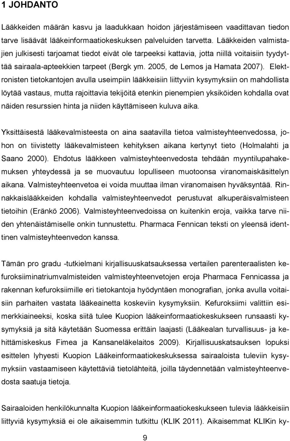 Elektronisten tietokantojen avulla useimpiin lääkkeisiin liittyviin kysymyksiin on mahdollista löytää vastaus, mutta rajoittavia tekijöitä etenkin pienempien yksiköiden kohdalla ovat näiden