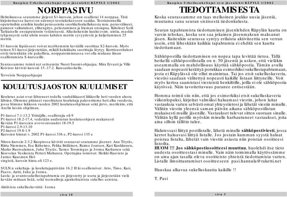 Kiitokset Soili Tarkiaiselle ensiaputunnin vetämisestä. Allaskokeisiin kuului esim. uintia, maskin tyhjennystä sekä uhrin nouto kahden metrin syvyydestä ja kuljettaminen 25 metriä.