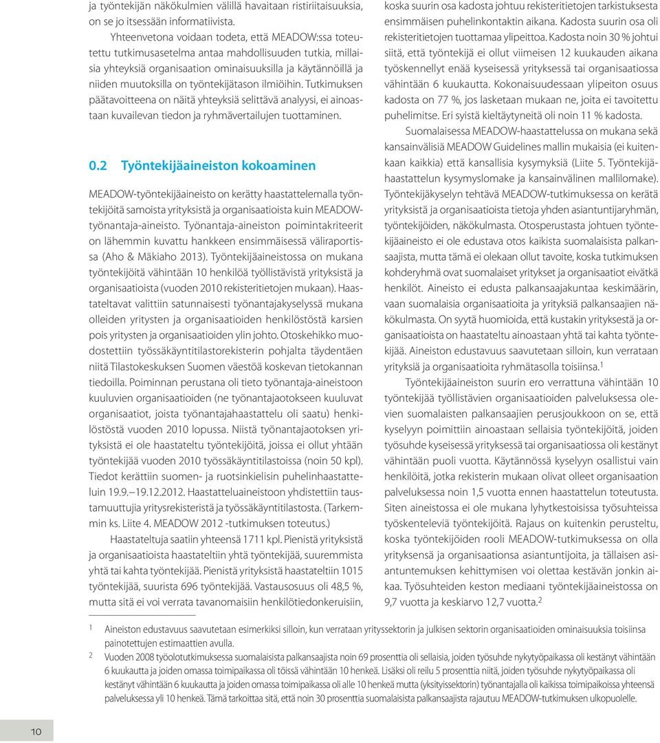 työntekijätason ilmiöihin. Tutkimuksen päätavoitteena on näitä yhteyksiä selittävä analyysi, ei ainoastaan kuvailevan tiedon ja ryhmävertailujen tuottaminen. 0.