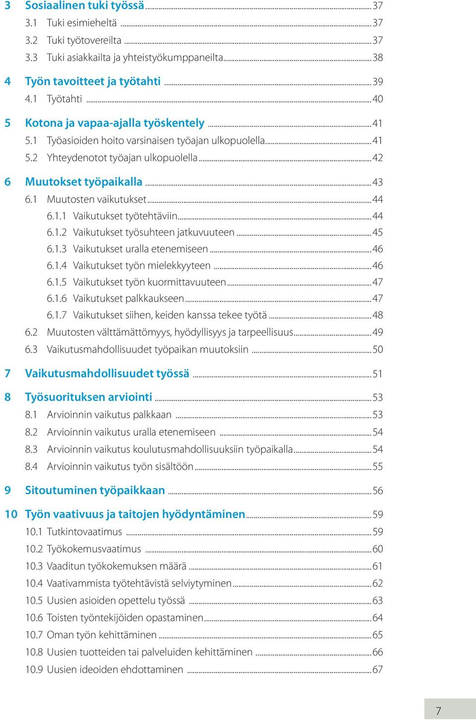 1 Muutosten vaikutukset...44 6.1.1 Vaikutukset työtehtäviin...44 6.1.2 Vaikutukset työsuhteen jatkuvuuteen...45 6.1.3 Vaikutukset uralla etenemiseen...46 6.1.4 Vaikutukset työn mielekkyyteen...46 6.1.5 Vaikutukset työn kuormittavuuteen.